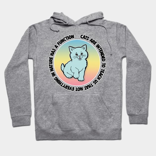 Cats are intended to teach us that not everything in nature has a function Hoodie by DankFutura